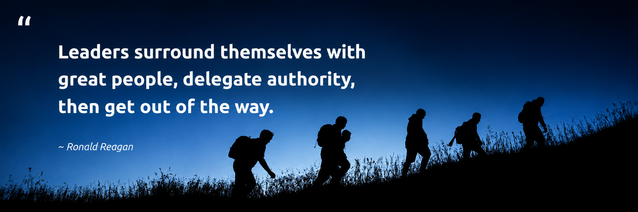 Leadership quote attributed to Ronald Reagan: Leaders surround themselves with great people, delegate authority, then get out of the way.